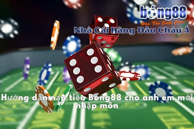 Hướng dẫn nạp tiền Bong88 cho anh em mới nhập môn