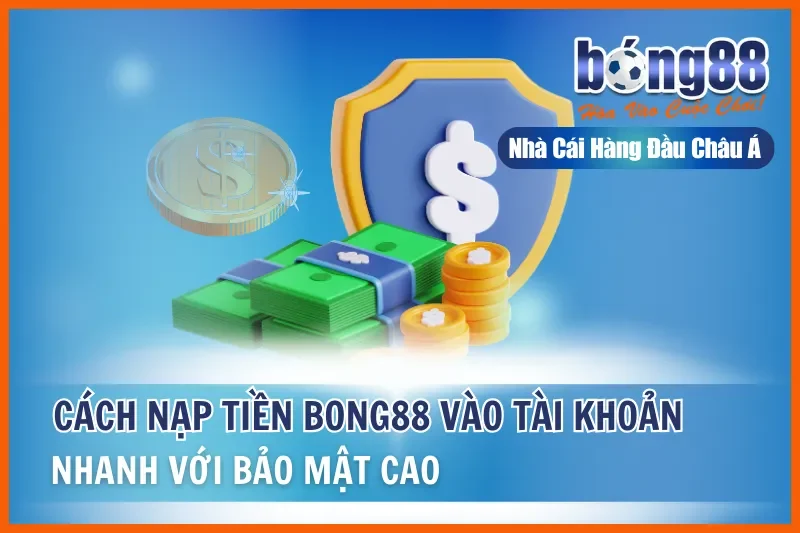 Cách Nạp Tiền Bong88 Vào Tài Khoản Nhanh Với Bảo Mật Cao 6 Cách Nạp Tiền Bong88 Vào Tài Khoản Nhanh Với Bảo Mật Cao