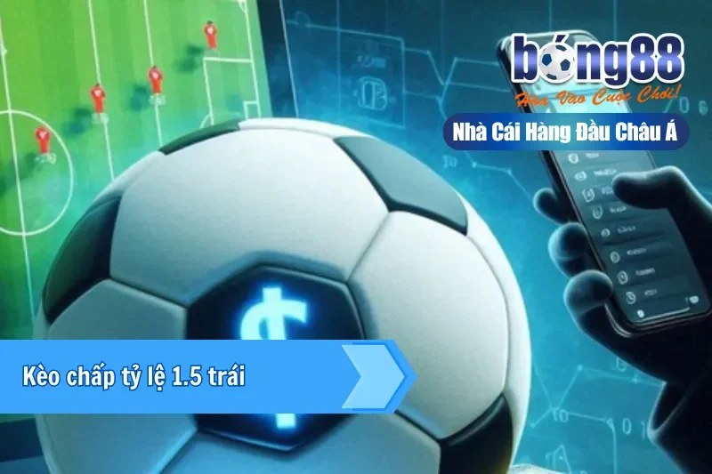 Kèo chấp tỷ lệ 1.5 trái