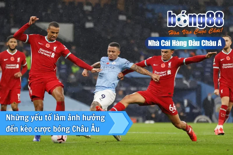 Những yếu tố làm ảnh hưởng đến kèo cược bóng Châu Âu