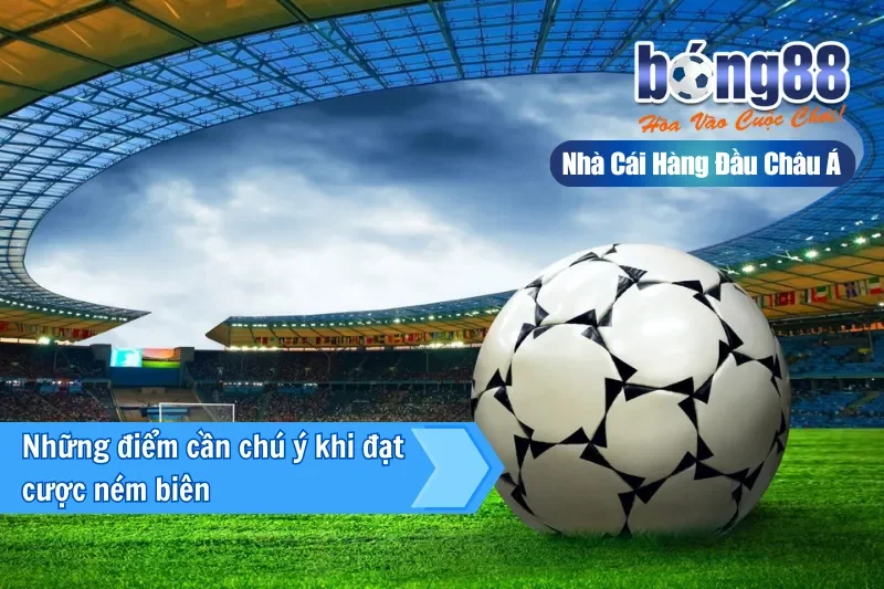 Những điểm cần chú ý khi đặt cược ném biên