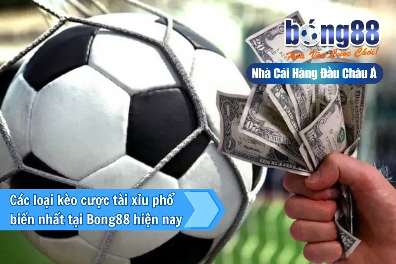 Các loại kèo cược tài xỉu phổ biến nhất tại Bong88 hiện nay
